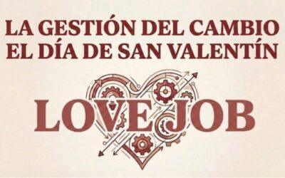 HOY, DÍA DE SAN VALENTÍN, HABLEMOS DEL AMOR Y LA GESTIÓN DEL CAMBIO.